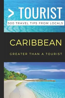 Plus qu'un touriste - Caraïbes : 500 conseils de voyageurs locaux - Greater Than a Tourist- Caribbean: 500 Travel Tips from Locals