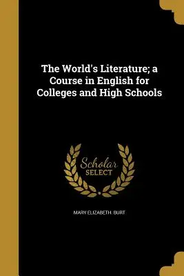 La littérature mondiale : un cours d'anglais pour les collèges et les lycées - The World's Literature; a Course in English for Colleges and High Schools