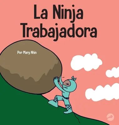 La Ninja Trabajadora : Un livre pour les enfants sur la façon de valoriser un travail acharné - La Ninja Trabajadora: Un libro para nios sobre cmo valorar una tica de trabajo duro