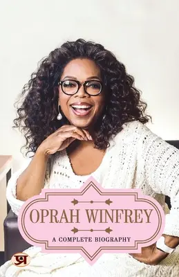 Oprah Winfrey : une biographie complète - Oprah Winfrey: A Complete Biography