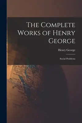 Les œuvres complètes de Henry George : Problèmes sociaux - The Complete Works of Henry George: Social Problems