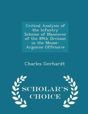 Analyse critique du schéma de manœuvre de l'infanterie de la 89e division lors de l'offensive Meuse-Argonne - Scholar's Choice Edition - Critical Analysis of the Infantry Scheme of Maneuver of the 89th Division in the Meuse-Argonne Offensive - Scholar's Choice Edition