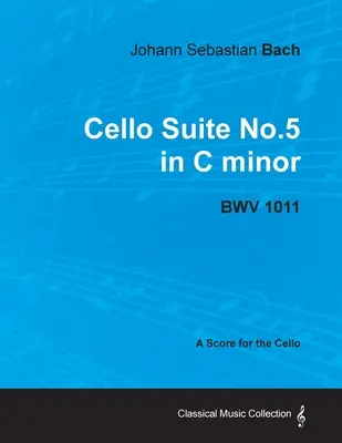 Johann Sebastian Bach - Suite pour violoncelle n°5 en do mineur - Bwv 1011 - Partition pour violoncelle - Johann Sebastian Bach - Cello Suite No.5 in C Minor - Bwv 1011 - A Score for the Cello