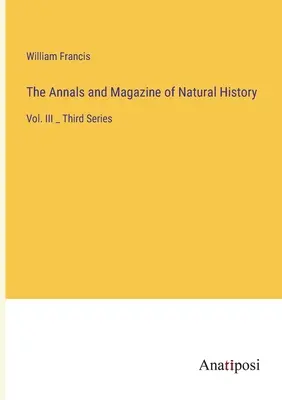 Les Annales et le Magazine d'histoire naturelle : Vol. III _ Troisième série - The Annals and Magazine of Natural History: Vol. III _ Third Series