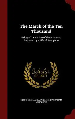 La marche des dix mille : traduction de l'Anabasis, précédée d'une vie de Xénophon - The March of the Ten Thousand: Being a Translation of the Anabasis, Preceded by a Life of Xenophon