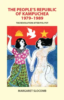 La République populaire du Kampuchea, 1979-1989 : la révolution après Pol Pot - The People's Republic of Kampuchea, 1979-1989: The Revolution After Pol Pot