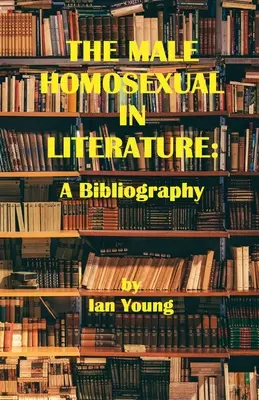 L'homosexuel masculin dans la littérature : Une bibliographie - The Male Homosexual in Literature: A Bibliography