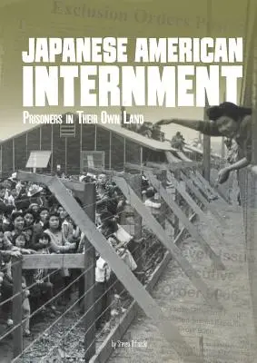 L'internement des Américains d'origine japonaise : Prisonniers dans leur propre pays - Japanese American Internment: Prisoners in Their Own Land