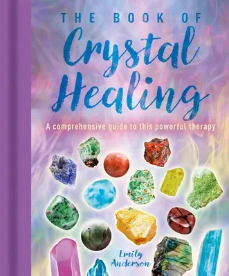 Le livre de la guérison par les cristaux : Un guide complet de cette puissante thérapie - The Book of Crystal Healing: A Comprehensive Guide to This Powerful Therapy