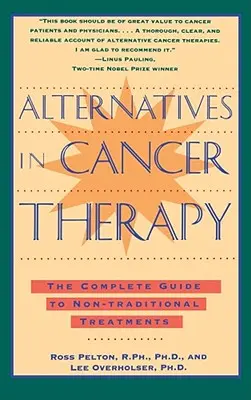 Alternatives en cancérologie : Le guide complet des traitements alternatifs - Alternatives in Cancer Therapy: The Complete Guide to Alternative Treatments