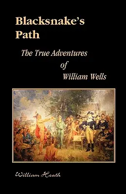 Le chemin du serpent noir : Les vraies aventures de William Wells - Blacksnake's Path: The True Adventures of William Wells