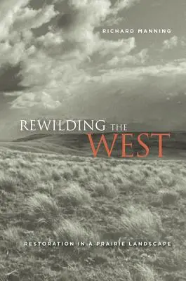 Rewilding the West : Restauration d'un paysage de prairie - Rewilding the West: Restoration in a Prairie Landscape