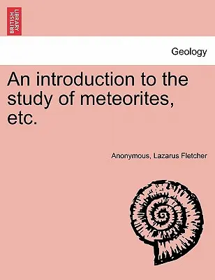 Une introduction à l'étude des météorites, etc. - An Introduction to the Study of Meteorites, Etc.