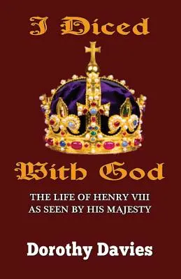 J'ai fait une croix sur Dieu : La vie d'Henri VIII vue par Sa Majesté - I Diced With God: The Life of Henry VIII As Seen By His Majesty