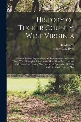 Histoire du comté de Tucker, Virginie occidentale : Depuis les premières explorations et implantations jusqu'à l'époque actuelle ; avec des esquisses biographiques de plus de trois mille personnes. - History of Tucker County, West Virginia: From the Earliest Explorations and Settlements to the Present Time; With Biographical Sketches of More Than T