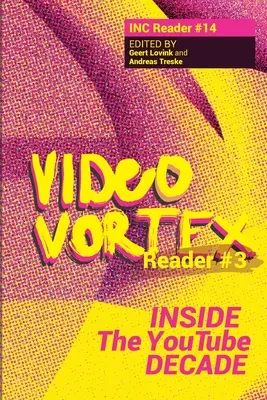 Video Vortex Reader III : A l'intérieur de la décennie You Tube - Video Vortex Reader III: Inside the You Tube Decade