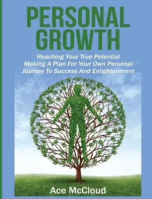 Croissance personnelle : Atteindre son véritable potentiel : L'élaboration d'un plan pour votre propre voyage personnel vers le succès et l'illumination - Personal Growth: Reaching Your True Potential: Making A Plan For Your Own Personal Journey To Success And Enlightenment