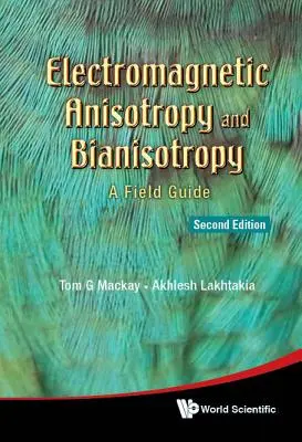 Anisotropie et bianisotropie électromagnétiques : Un guide de terrain (deuxième édition) - Electromagnetic Anisotropy and Bianisotropy: A Field Guide (Second Edition)