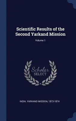 Résultats scientifiques de la seconde mission de Yarkand ; Volume 1 - Scientific Results of the Second Yarkand Mission; Volume 1