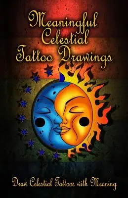 Dessins de tatouages célestes significatifs : Dessiner des tatouages célestes avec du sens - Meaningful Celestial Tattoo Drawings: Draw Celestial Tattoos with Meaning