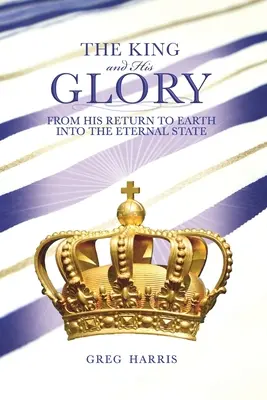 Le roi et sa gloire : De son retour sur terre à l'état éternel - The King and His Glory: From His Return to Earth Into the Eternal State