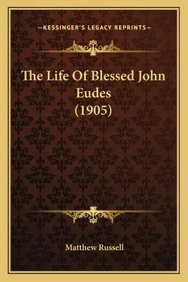 La vie du bienheureux Jean Eudes (1905) - The Life Of Blessed John Eudes (1905)