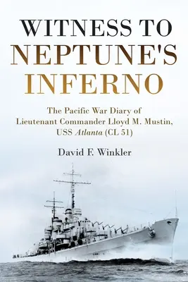 Témoin de l'enfer de Neptune : Le journal de bord de la guerre du Pacifique du capitaine de corvette Lloyd M. Mustin, USS Atlanta (CL 51) - Witness to Neptune's Inferno: The Pacific War Diary of Lieutenant Commander Lloyd M. Mustin, USS Atlanta (CL 51)