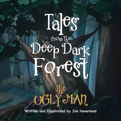 Contes de la forêt sombre et profonde : L'homme laid - Tales from The Deep Dark Forest: The Ugly Man