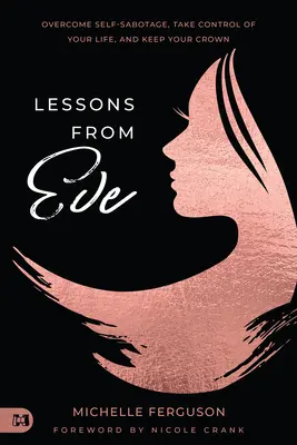 Les leçons d'Eve : Surmonter l'auto-sabotage, prendre le contrôle de sa vie et conserver sa couronne - Lessons from Eve: Overcome Self-Sabotage, Take Control of Your Life, and Keep Your Crown