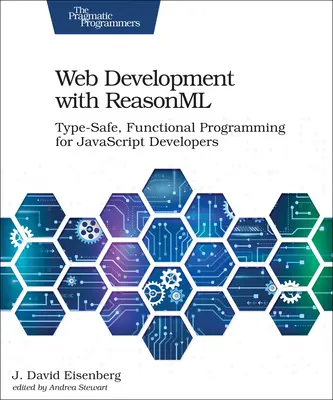 Développement Web avec Reasonml : Programmation fonctionnelle à sécurité de type pour les développeurs JavaScript - Web Development with Reasonml: Type-Safe, Functional Programming for JavaScript Developers