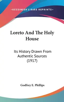 Lorette et la Sainte Maison : Son histoire tirée de sources authentiques (1917) - Loreto And The Holy House: Its History Drawn From Authentic Sources (1917)