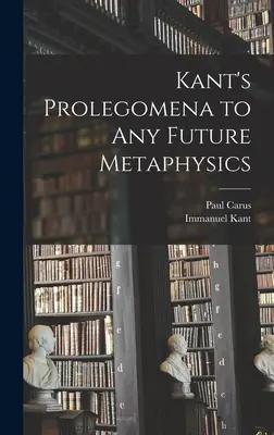 Prolégomènes de Kant à toute métaphysique future - Kant's Prolegomena to Any Future Metaphysics