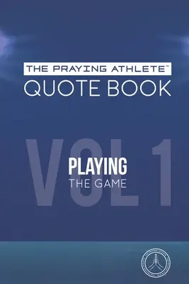 Le livre de citations de l'athlète en prière Vol. 1 Jouer le jeu - The Praying Athlete Quote Book Vol. 1 Playing the Game