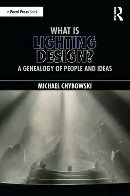 Qu'est-ce que la conception d'éclairage ? Une généalogie des personnes et des idées - What Is Lighting Design?: A Genealogy of People and Ideas