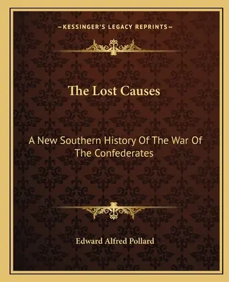 Les causes perdues : Une nouvelle histoire sudiste de la guerre des Confédérés - The Lost Causes: A New Southern History Of The War Of The Confederates