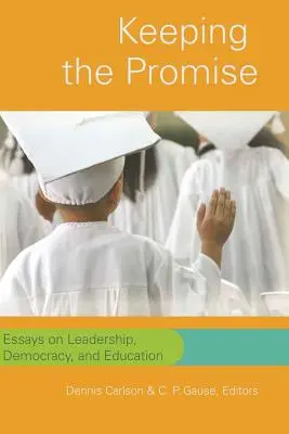 Tenir la promesse : Essais sur le leadership, la démocratie et l'éducation - Keeping the Promise: Essays on Leadership, Democracy, and Education