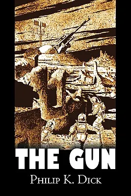 The Gun par Philip K. Dick, Science Fiction, Aventure, Fantasy - The Gun by Philip K. Dick, Science Fiction, Adventure, Fantasy