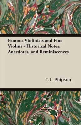 Les violonistes célèbres et les beaux violons - Notes historiques, anecdotes et réminiscences - Famous Violinists and Fine Violins - Historical Notes, Anecdotes, and Reminiscences