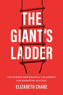 L'échelle des géants : L'échelle des géants : le plan de réussite marketing du professionnel des sciences - The Giant's Ladder: The Science Professional's Blueprint for Marketing Success