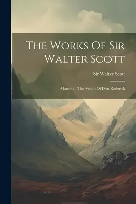 Les œuvres de Sir Walter Scott : Marmion. La vision de Don Roderick - The Works Of Sir Walter Scott: Marmion. The Vision Of Don Roderick