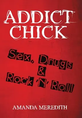 Addict Chick : Sex, Drugs & Rock 'N' Roll - Addict Chick: Sex, Drugs & Rock 'N' Roll