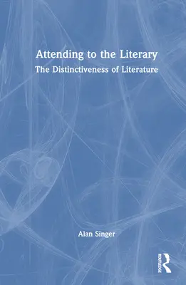 S'intéresser à la littérature : La spécificité de la littérature - Attending to the Literary: The Distinctiveness of Literature