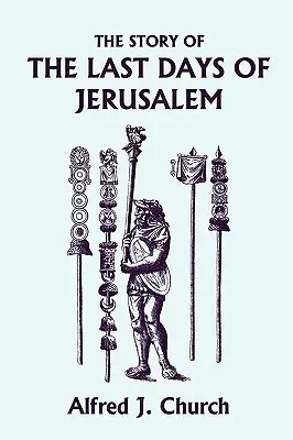 L'histoire des derniers jours de Jérusalem, édition illustrée (Yesterday's Classics) - The Story of the Last Days of Jerusalem, Illustrated Edition (Yesterday's Classics)