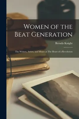 Les femmes de la Beat Generation : Les écrivains, artistes et muses au cœur d'une révolution - Women of the Beat Generation: The Writers, Artists, and Muses at The Heart of a Revolution