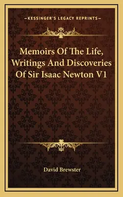 Mémoires de la vie, des écrits et des découvertes de Sir Isaac Newton V1 - Memoirs Of The Life, Writings And Discoveries Of Sir Isaac Newton V1