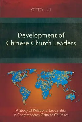 Développement des dirigeants d'église chinois : Une étude du leadership relationnel dans les églises chinoises contemporaines - Development of Chinese Church Leaders: A Study of Relational Leadership in Contemporary Chinese Churches