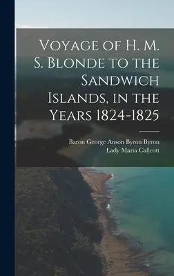 Voyage du H. M. S. Blonde aux îles Sandwich, au cours des années 1824-1825 - Voyage of H. M. S. Blonde to the Sandwich Islands, in the Years 1824-1825