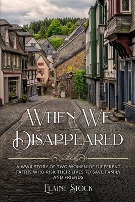 Quand nous avons disparu : L'histoire de femmes de différentes confessions qui risquent leur vie pour sauver leur famille et leurs amis lors de la Seconde Guerre mondiale - When We Disappeared: A WWII Story of Women Of Different Faiths Who Risk Their Lives To Save Family and Friends