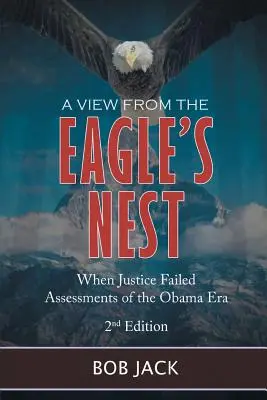 Vue du nid d'aigle : Quand la justice a échoué Évaluations de l'ère Obama - A View From The Eagle's Nest: When Justice Failed Assessments of the Obama Era