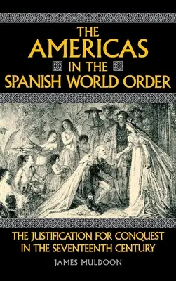 Les Amériques dans l'ordre mondial espagnol : La justification de la conquête au XVIIe siècle - The Americas in the Spanish World Order: The Justification for Conquest in the Seventeenth Century